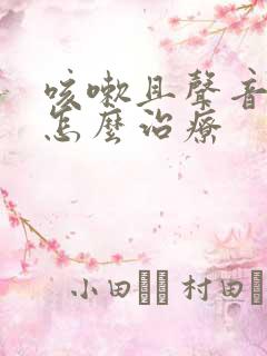 咳嗽且声音嘶哑怎么治疗