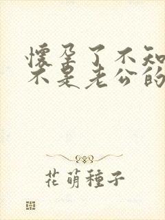 怀孕了不知道是不是老公的怎么办