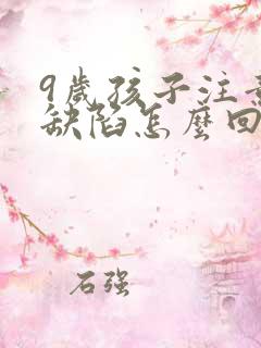 9岁孩子注意力缺陷怎么回事