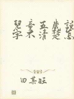 儿童五岁说话吐字不清楚怎么办