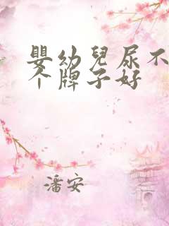 婴幼儿尿不湿哪个牌子好