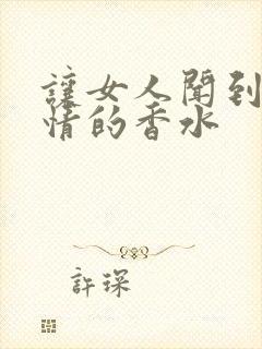 让女人闻到就动情的香水