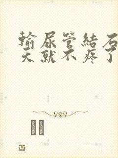 输尿管结石疼几天就不疼了 为什么