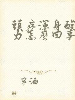 头疼浑身酸疼无力怎么回事