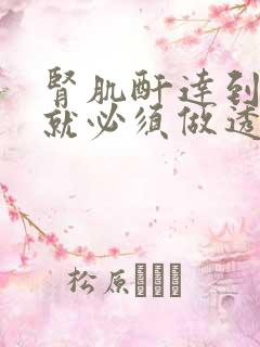 肾肌酐达到多少就必须做透析