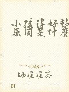 小孩得好动症的原因是什么