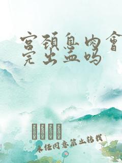 宫颈息肉会房事完出血吗