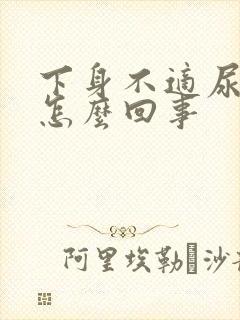 下身不适尿频是怎么回事