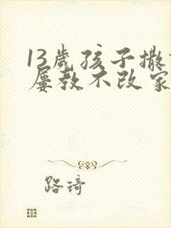 13岁孩子撒谎屡教不改家长应该怎么教育