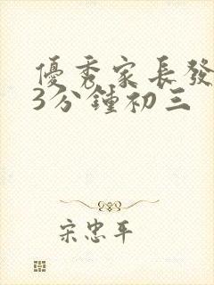 优秀家长发言稿3分钟初三