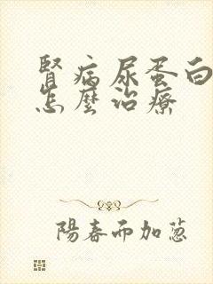 肾病尿蛋白3个怎么治疗