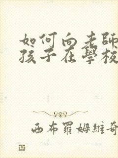 如何向老师询问孩子在学校的情况