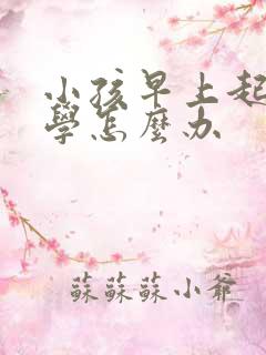 小孩早上起床厌学怎么办