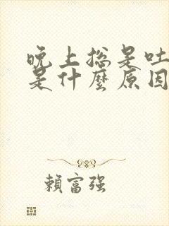 晚上总是吐口水是什么原因