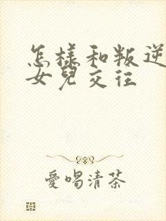 怎样和叛逆期的女儿交往