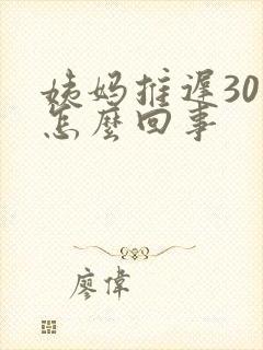 姨妈推迟30天怎么回事