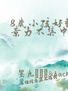 8岁小孩好动注意力不集中