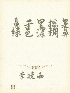 鼻子里总是有黄绿色浓稠鼻涕