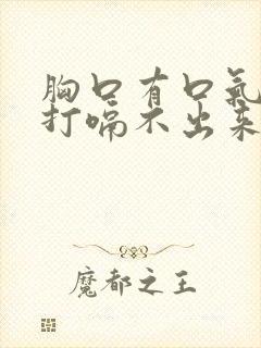 胸口有口气堵着打嗝不出来