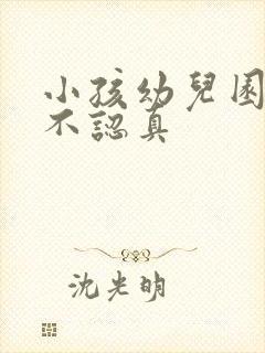 小孩幼儿园上课不认真