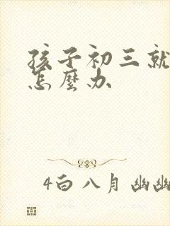 孩子初三就厌学怎么办