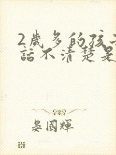 2岁多的孩子说话不清楚是什么原因