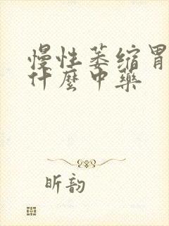 慢性萎缩胃炎吃什么中药