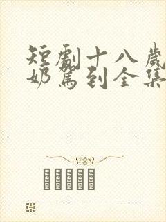 短剧十八岁太奶奶驾到全集在线观看