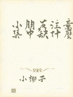 小朋友注意力不集中缺什么