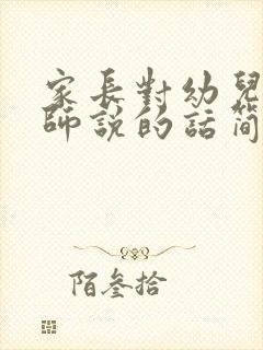 家长对幼儿园老师说的话简短