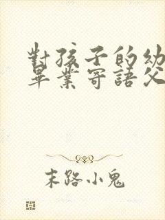 对孩子的幼儿园毕业寄语父母