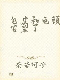 包皮和龟头连接处裂了