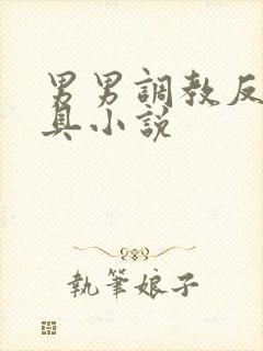 男男调教反攻道具小说