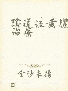 阴道流黄脓怎么治疗