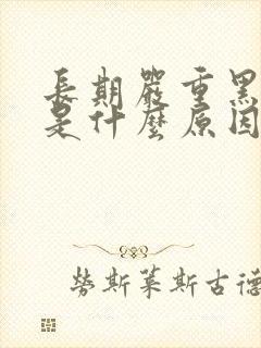 长期严重黑眼圈是什么原因