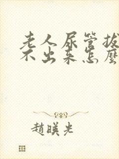 老人尿管拔了尿不出来怎么办