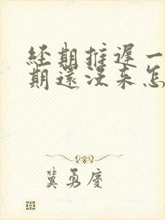 经期推迟一个星期还没来怎么办