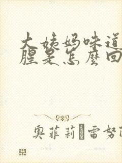 大姨妈味道特别腥是怎么回事