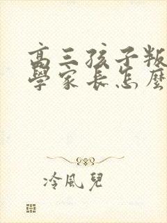 高三孩子叛逆厌学家长怎么办