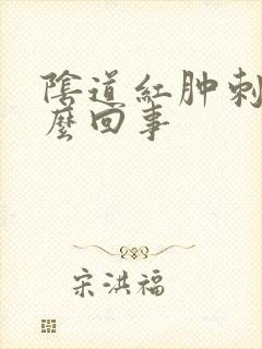 阴道红肿刺疼怎么回事