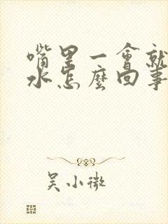 嘴里一会就有口水怎么回事