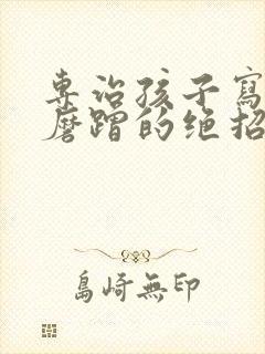 专治孩子写作业磨蹭的绝招