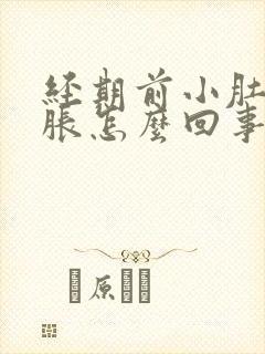 经期前小肚子坠胀怎么回事