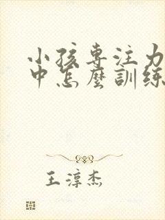 小孩专注力不集中怎么训练