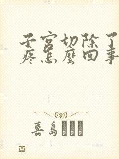 子宫切除了肚子疼怎么回事