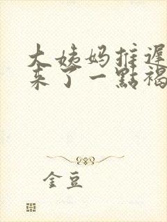 大姨妈推迟十天来了一点褐色分泌物