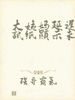 大姨妈延迟一周试纸显示未怀孕