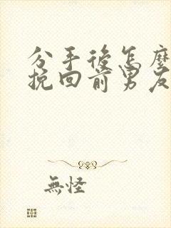 分手后怎么才能挽回前男友