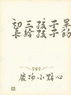 初三孩子毕业家长给孩子的一封信