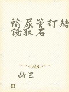 输尿管打结石软镜取石